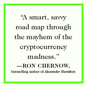 "A smart, savvy road map through the mayhem of the cryptocurrency madness."—Ron Chernow