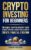 Crypto Investing for Beginners: The Simple Cryptocurrency Guide to Invest in Bitcoin, Ethereum, and Altcoins to Create Financial Freedom